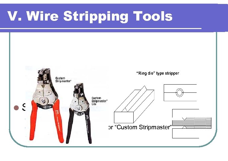 V. Wire Stripping Tools l Strippers l l “Ring Die” type Ideal Tool Co.