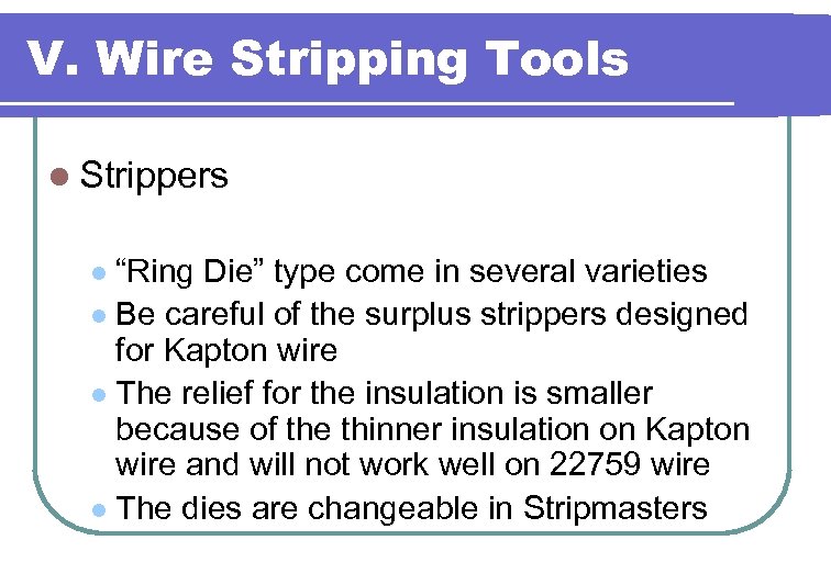 V. Wire Stripping Tools l Strippers “Ring Die” type come in several varieties l