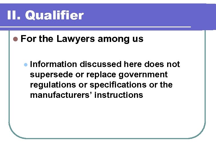 II. Qualifier l For l the Lawyers among us Information discussed here does not