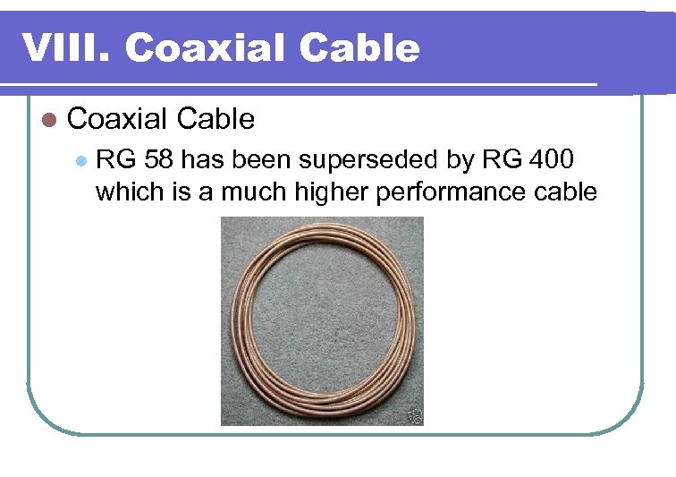 VIII. Coaxial Cable l RG 58 has been superseded by RG 400 which is