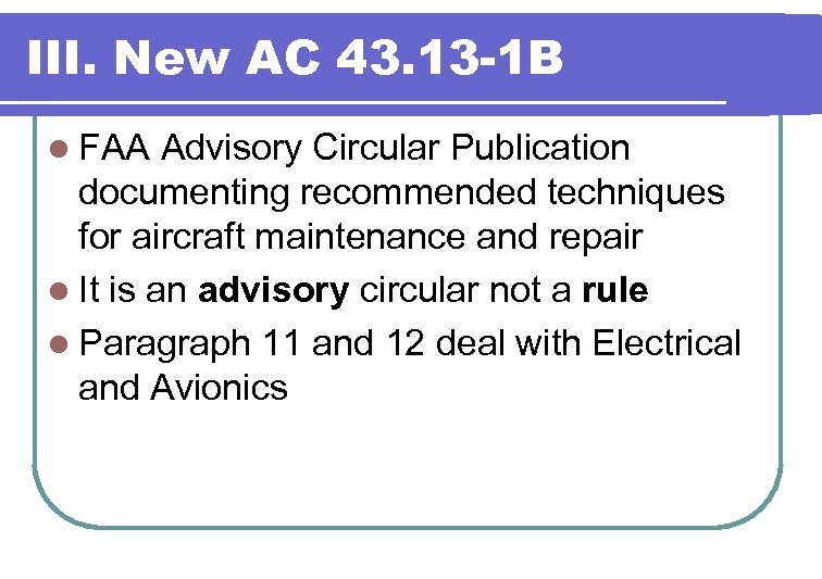 III. New AC 43. 13 -1 B l FAA Advisory Circular Publication documenting recommended