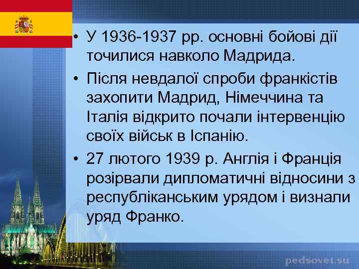  • У 1936 -1937 рр. основні бойові дії точилися навколо Мадрида. • Після