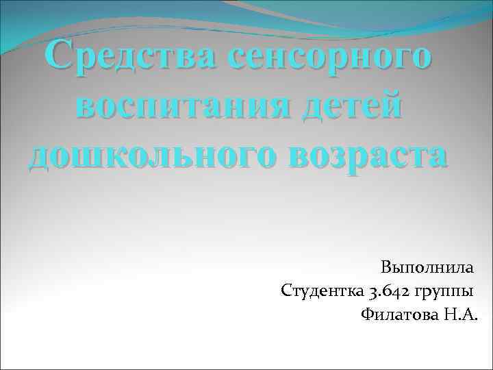 Средства сенсорного воспитания детей дошкольного возраста Выполнила Студентка 3. 642 группы Филатова Н. А.