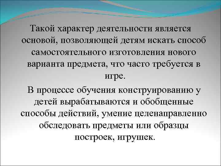 Такой характер деятельности является основой, позволяющей детям искать способ самостоятельного изготовления нового варианта предмета,