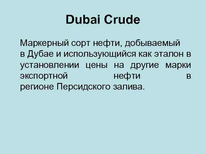 Dubai Crude Маркерный сорт нефти, добываемый в Дубае и использующийся как эталон в установлении