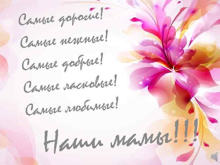 е дорогие! Самы нежные! Самые е добрые! Самы ласковые! Самые любимые! Самые мы!!! и