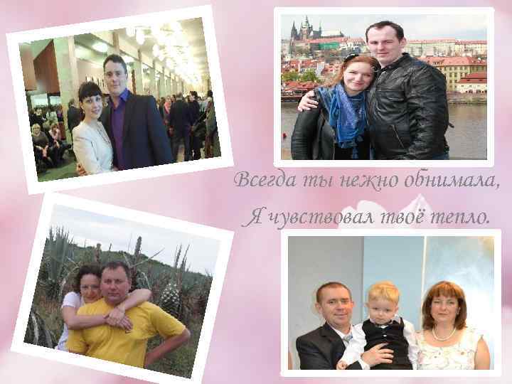 Всегда ты нежно обнимала, Я чувствовал твоё тепло. 