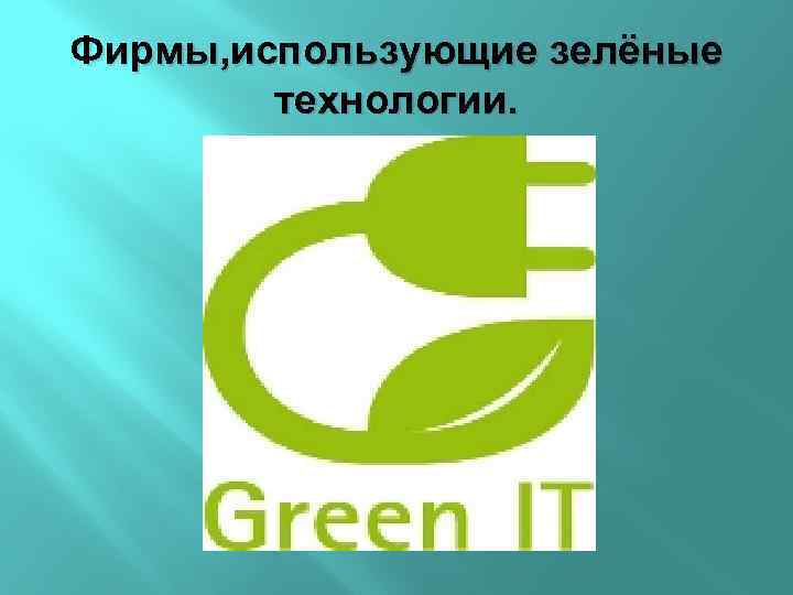 Фирмы, использующие зелёные технологии. 