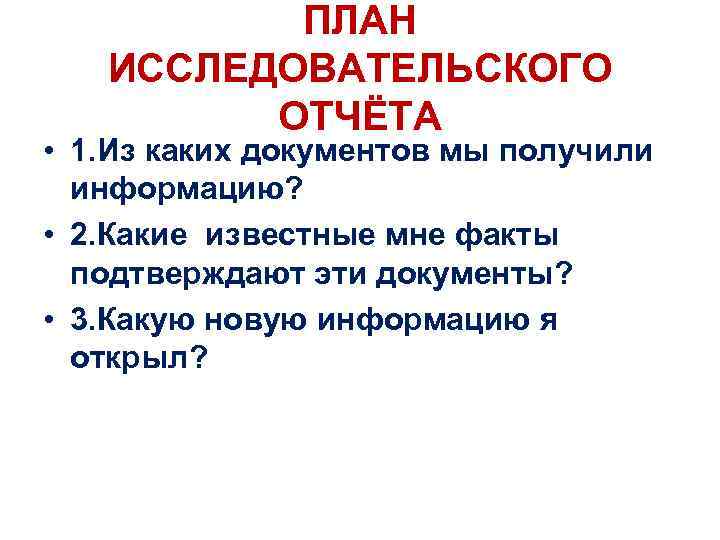 ПЛАН ИССЛЕДОВАТЕЛЬСКОГО ОТЧЁТА • 1. Из каких документов мы получили информацию? • 2. Какие