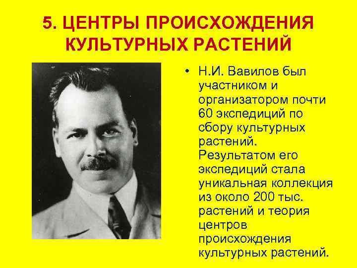 5. ЦЕНТРЫ ПРОИСХОЖДЕНИЯ КУЛЬТУРНЫХ РАСТЕНИЙ • Н. И. Вавилов был участником и организатором почти