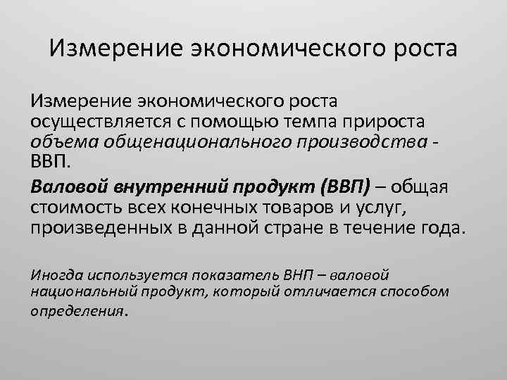 Измерение экономического роста осуществляется с помощью темпа прироста объема общенационального производства ВВП. Валовой внутренний