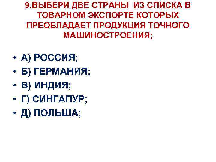 9. ВЫБЕРИ ДВЕ СТРАНЫ ИЗ СПИСКА В ТОВАРНОМ ЭКСПОРТЕ КОТОРЫХ ПРЕОБЛАДАЕТ ПРОДУКЦИЯ ТОЧНОГО МАШИНОСТРОЕНИЯ;
