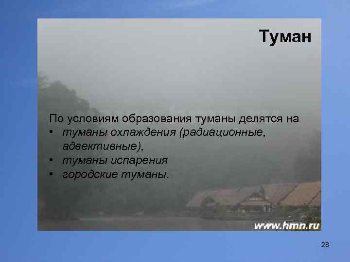 Туман По условиям образования туманы делятся на • туманы охлаждения (радиационные, адвективные), • туманы