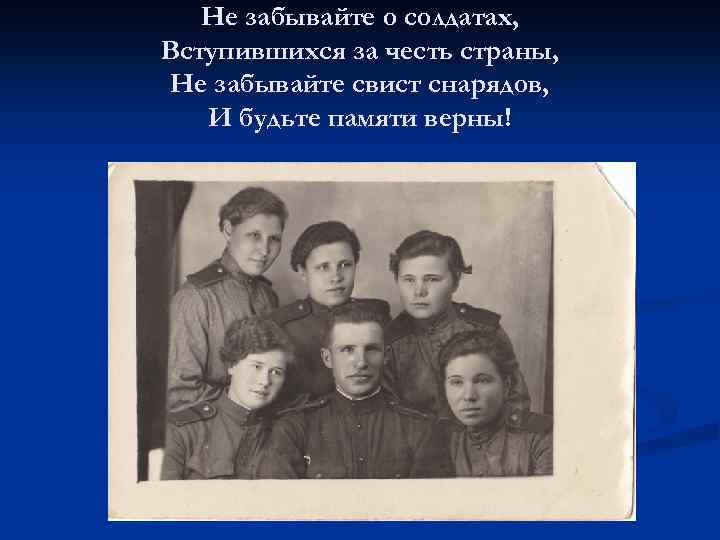 Не забывайте о солдатах, Вступившихся за честь страны, Не забывайте свист снарядов, И будьте