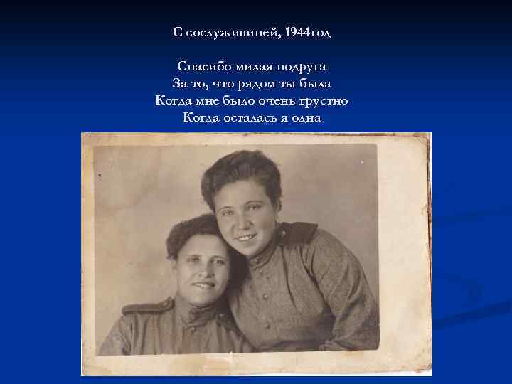 С сослуживицей, 1944 год Спасибо милая подруга За то, что рядом ты была Когда