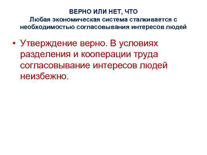 ВЕРНО ИЛИ НЕТ, ЧТО Любая экономическая система сталкивается с необходимостью согласовывания интересов людей •