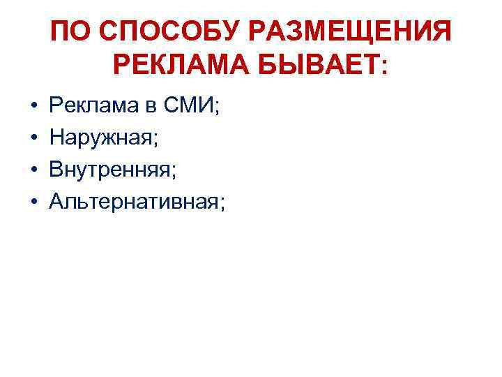 ПО СПОСОБУ РАЗМЕЩЕНИЯ РЕКЛАМА БЫВАЕТ: • • Реклама в СМИ; Наружная; Внутренняя; Альтернативная; 