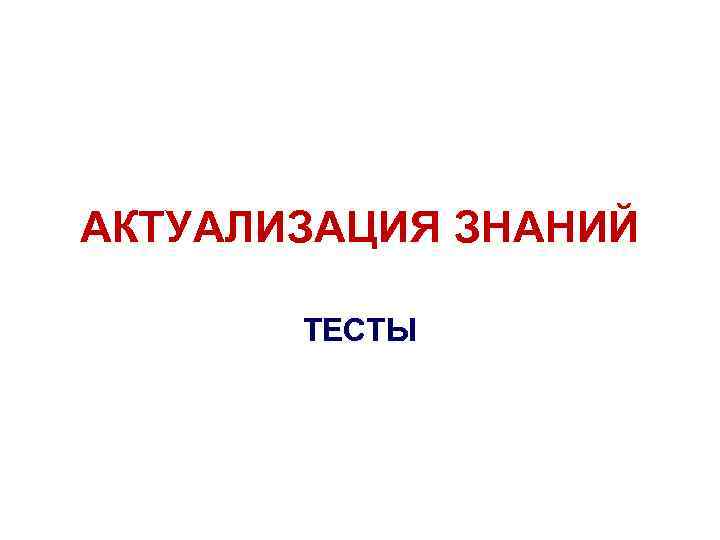АКТУАЛИЗАЦИЯ ЗНАНИЙ ТЕСТЫ 