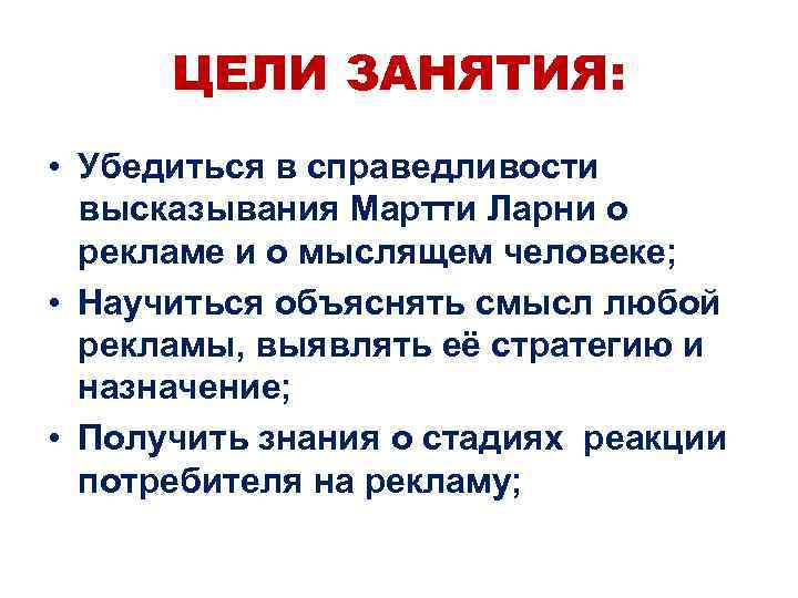 ЦЕЛИ ЗАНЯТИЯ: • Убедиться в справедливости высказывания Мартти Ларни о рекламе и о мыслящем