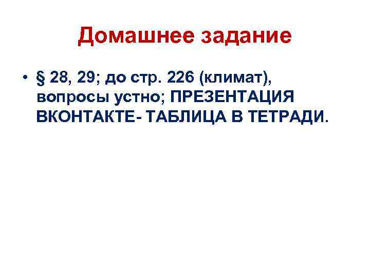 Домашнее задание • § 28, 29; до стр. 226 (климат), вопросы устно; ПРЕЗЕНТАЦИЯ ВКОНТАКТЕ-