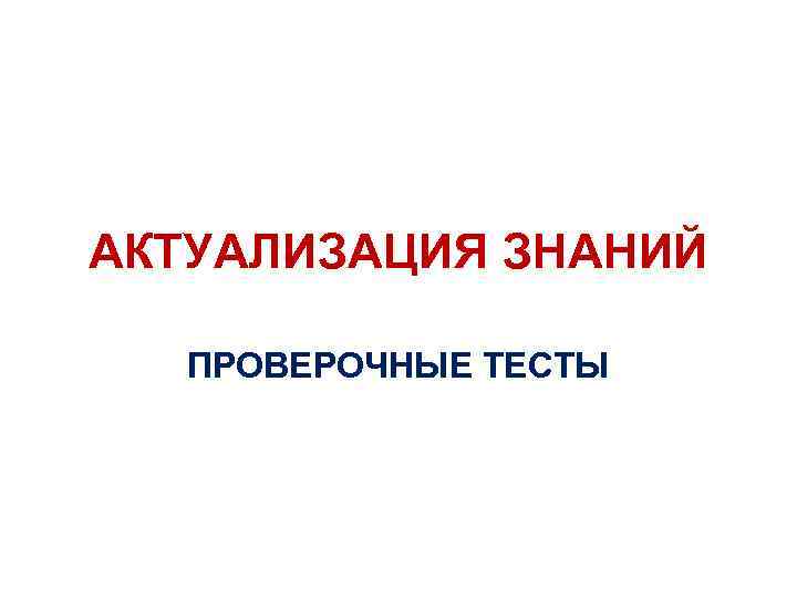АКТУАЛИЗАЦИЯ ЗНАНИЙ ПРОВЕРОЧНЫЕ ТЕСТЫ 