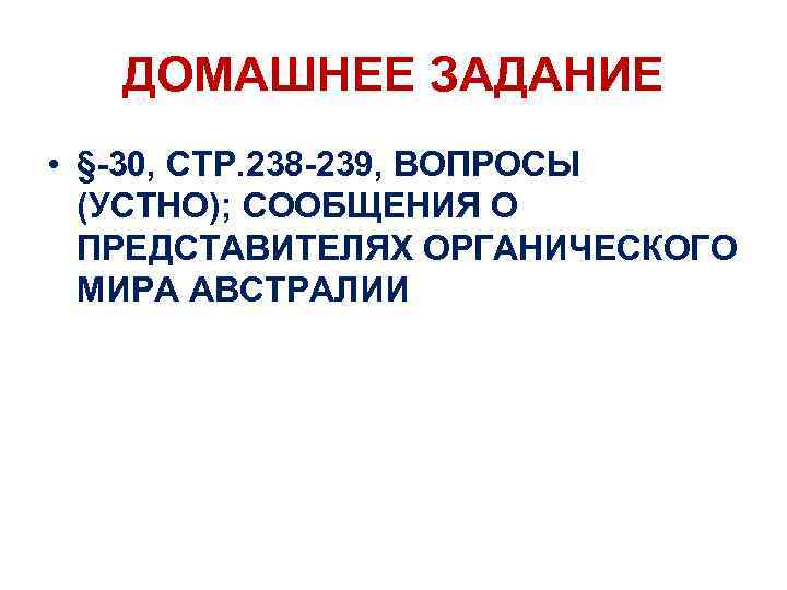 ДОМАШНЕЕ ЗАДАНИЕ • §-30, СТР. 238 -239, ВОПРОСЫ (УСТНО); СООБЩЕНИЯ О ПРЕДСТАВИТЕЛЯХ ОРГАНИЧЕСКОГО МИРА