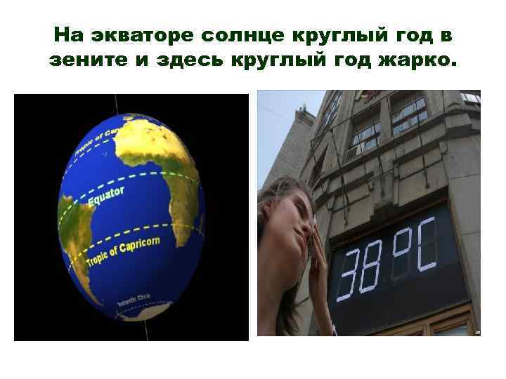 На экваторе солнце круглый год в зените и здесь круглый год жарко. 