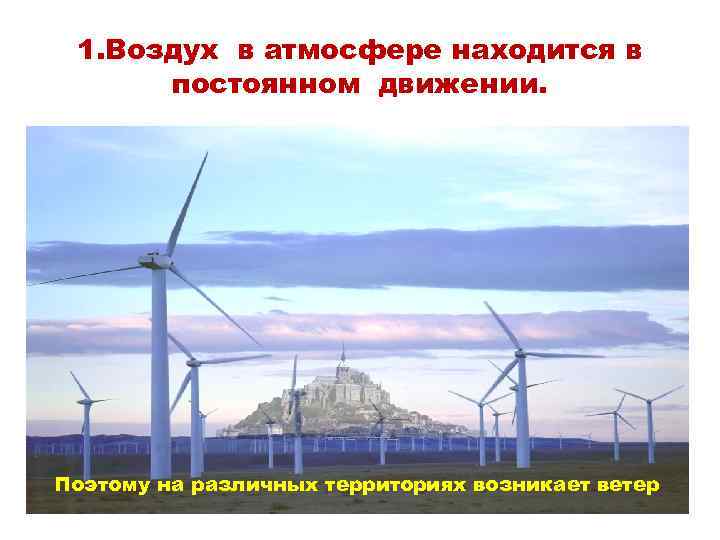 1. Воздух в атмосфере находится в постоянном движении. Поэтому на различных территориях возникает ветер