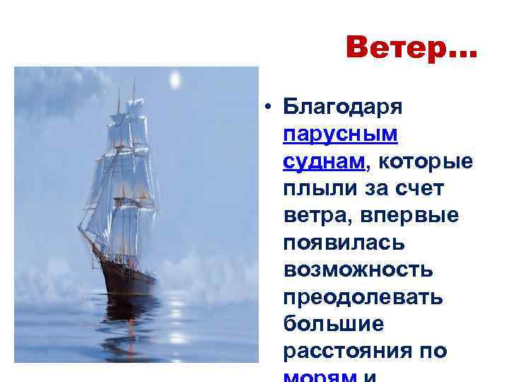 Ветер… • Благодаря парусным суднам, которые плыли за счет ветра, впервые появилась возможность преодолевать