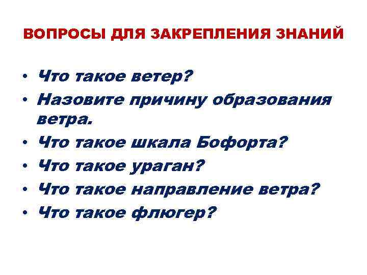 ВОПРОСЫ ДЛЯ ЗАКРЕПЛЕНИЯ ЗНАНИЙ • Что такое ветер? • Назовите причину образования ветра. •