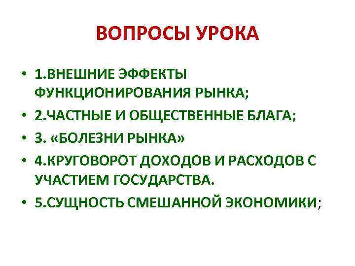 ВОПРОСЫ УРОКА • 1. ВНЕШНИЕ ЭФФЕКТЫ ФУНКЦИОНИРОВАНИЯ РЫНКА; • 2. ЧАСТНЫЕ И ОБЩЕСТВЕННЫЕ БЛАГА;