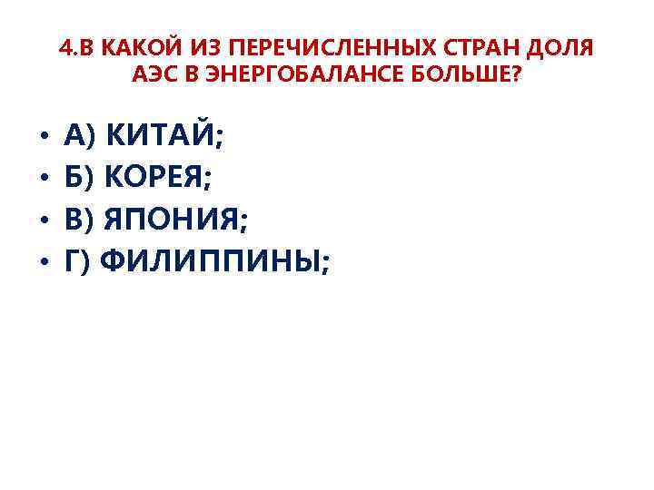 4. В КАКОЙ ИЗ ПЕРЕЧИСЛЕННЫХ СТРАН ДОЛЯ АЭС В ЭНЕРГОБАЛАНСЕ БОЛЬШЕ? • • А)