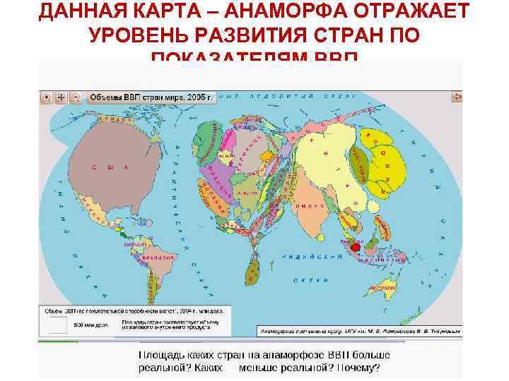 ДАННАЯ КАРТА – АНАМОРФА ОТРАЖАЕТ УРОВЕНЬ РАЗВИТИЯ СТРАН ПО ПОКАЗАТЕЛЯМ ВВП 
