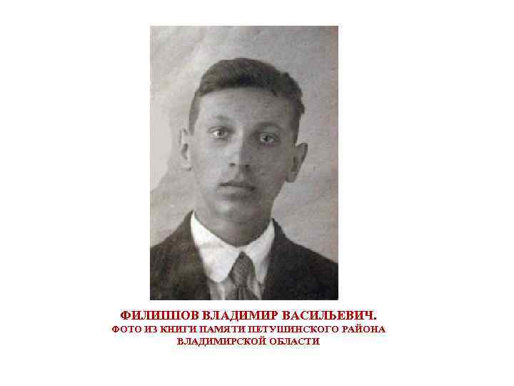 ФИЛИППОВ ВЛАДИМИР ВАСИЛЬЕВИЧ. ФОТО ИЗ КНИГИ ПАМЯТИ ПЕТУШИНСКОГО РАЙОНА ВЛАДИМИРСКОЙ ОБЛАСТИ 