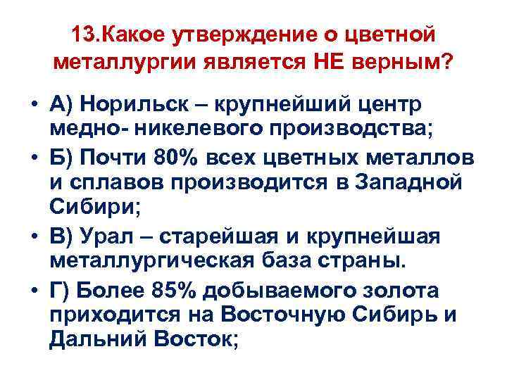 13. Какое утверждение о цветной металлургии является НЕ верным? • А) Норильск – крупнейший