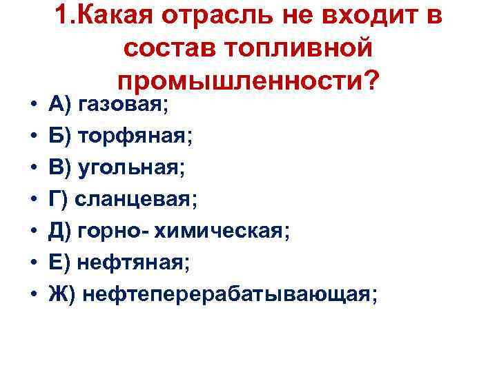  • • 1. Какая отрасль не входит в состав топливной промышленности? А) газовая;