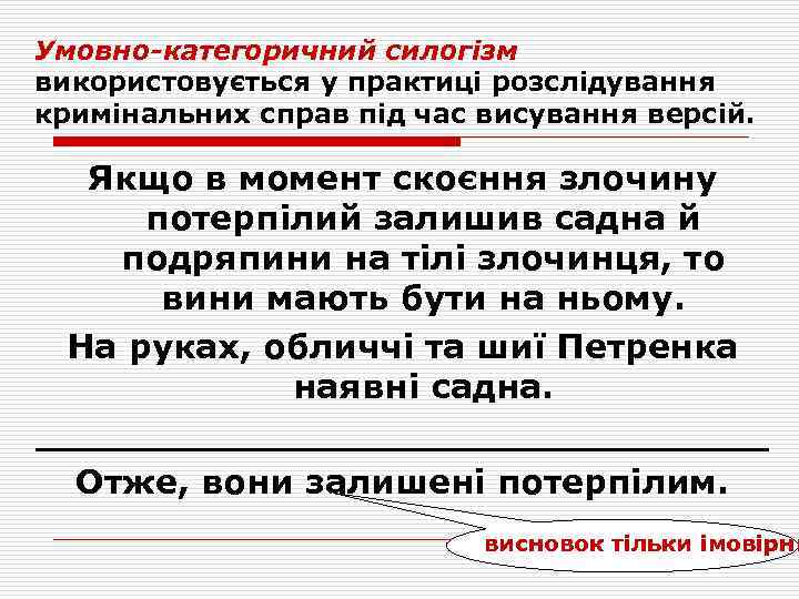 Умовно-категоричний силогізм використовується у практиці розслідування кримінальних справ під час висування версій. Якщо в