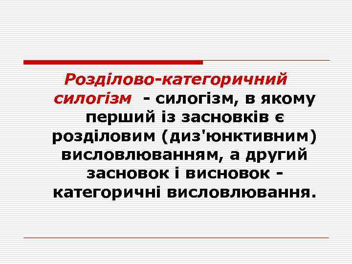 Розділово-категоричний силогізм - силогізм, в якому перший із засновків є розділовим (диз'юнктивним) висловлюванням, а