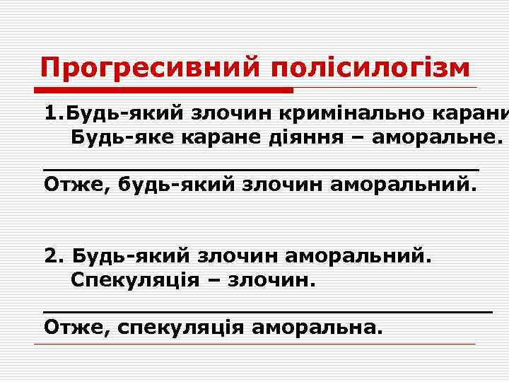 Прогресивний полісилогізм 1. Будь-який злочин кримінально карани Будь-яке каране діяння – аморальне. ________________ Отже,