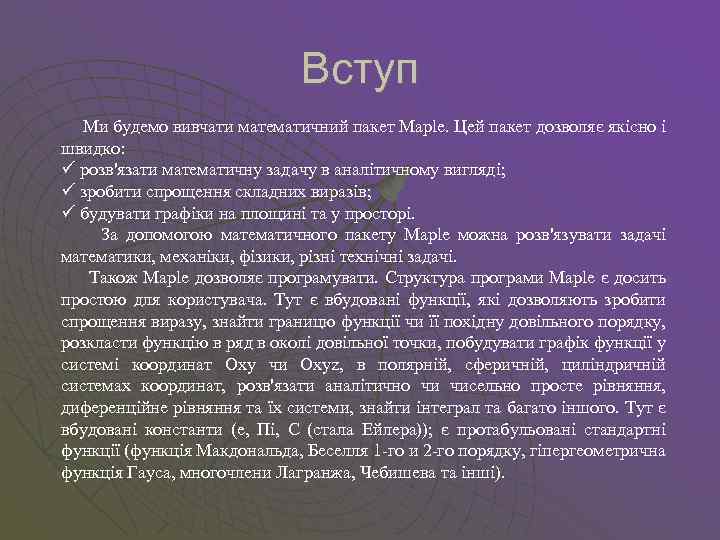 Вступ Ми будемо вивчати математичний пакет Maple. Цей пакет дозволяє якісно і швидко: ü