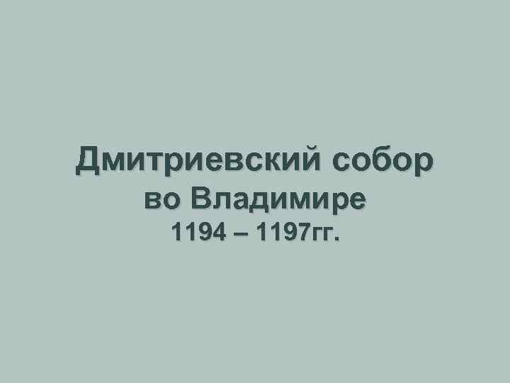 Дмитриевский собор во Владимире 1194 – 1197 гг. 