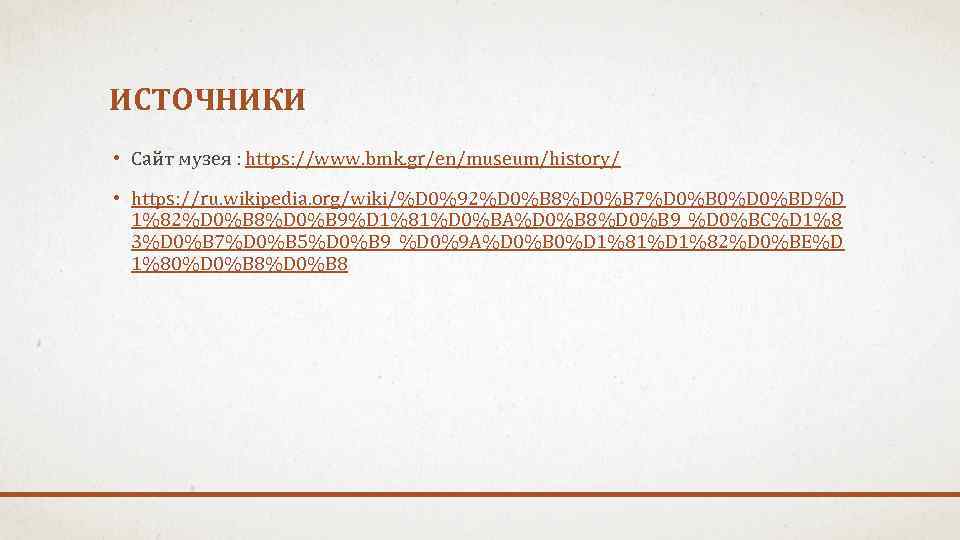 ИСТОЧНИКИ • Сайт музея : https: //www. bmk. gr/en/museum/history/ • https: //ru. wikipedia. org/wiki/%D