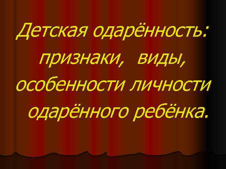 Детская одарённость: признаки, виды, особенности личности одарённого ребёнка. 