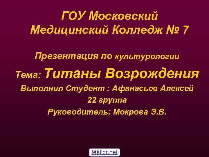 ГОУ Московский Медицинский Колледж № 7 Презентация по культурологии Тема: Титаны Возрождения Выполнил Студент