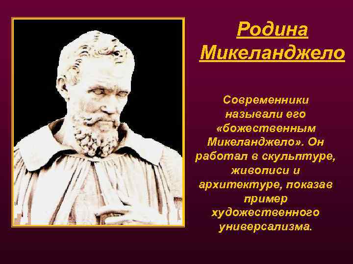 Родина Микеланджело Современники называли его «божественным Микеланджело» . Он работал в скульптуре, живописи и