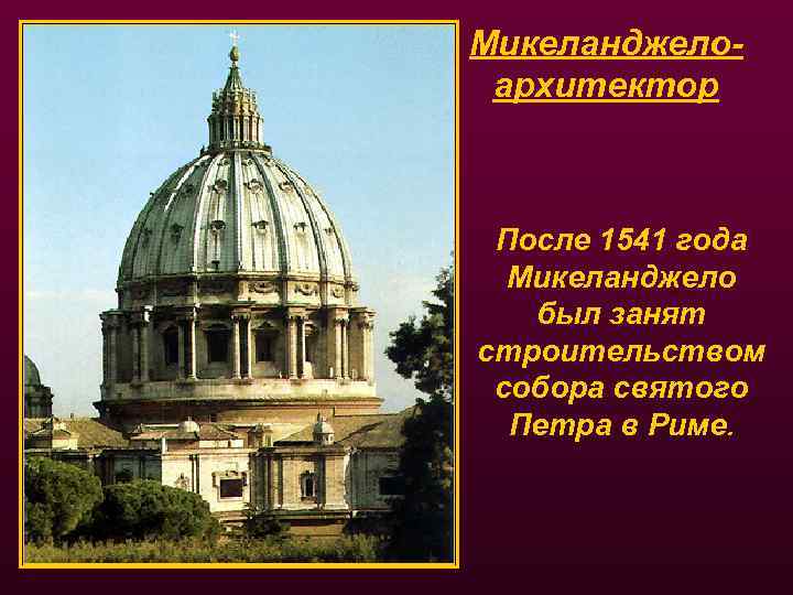 Микеланджелоархитектор После 1541 года Микеланджело был занят строительством собора святого Петра в Риме. 