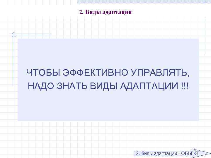 2. Виды адаптации ЧТОБЫ ЭФФЕКТИВНО УПРАВЛЯТЬ, НАДО ЗНАТЬ ВИДЫ АДАПТАЦИИ !!! 2. Виды адаптации