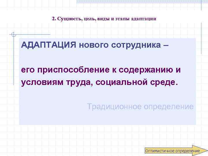 2. Сущность, цель, виды и этапы адаптации АДАПТАЦИЯ нового сотрудника – его приспособление к