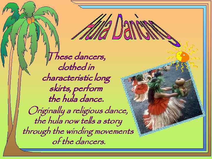 These dancers, clothed in characteristic long skirts, perform the hula dance. Originally a religious