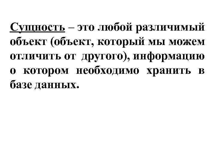 Сущность – это любой различимый объект (объект, который мы можем отличить от другого), информацию